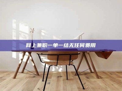 保亭网上兼职一单一结无任何费用