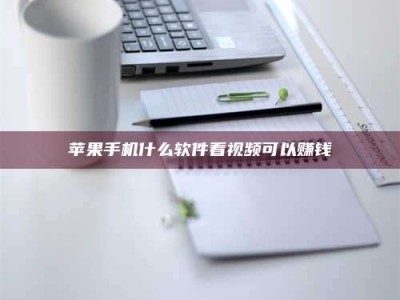 保亭苹果手机什么软件看视频可以赚钱