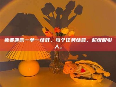 保亭免费兼职一单一结群，每个任务结算，超级吸引人。