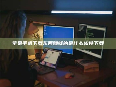 保亭苹果手机下载东西赚钱的是什么软件下载
